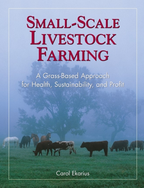 Small-Scale Livestock Farming : A Grass-Based Approach for Health, Sustainability, and Profit, Paperback / softback Book