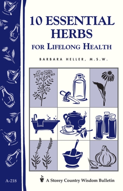 10 Essential Herbs for Lifelong Health : Storey Country Wisdom Bulletin A-218, Paperback / softback Book