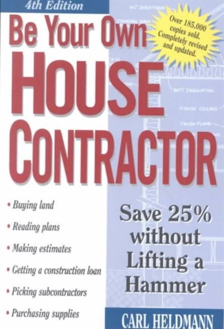 Be Your Own House Contractor : How to Save 25 Per Cent without Lifting a Hammer, Paperback Book