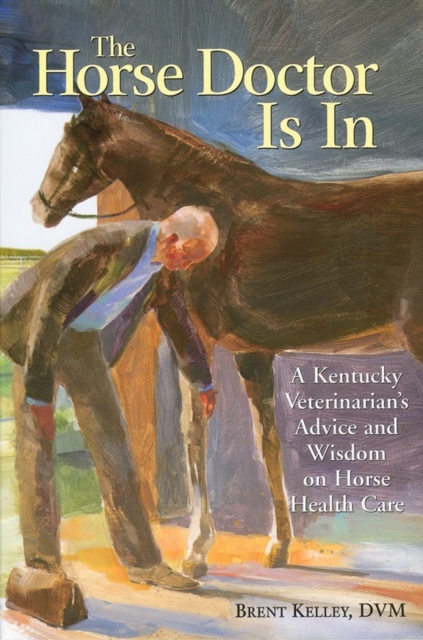 The Horse Doctor Is In : A Kentucky Veterinarian's Advice and Wisdom on Horse Health Care, Paperback / softback Book
