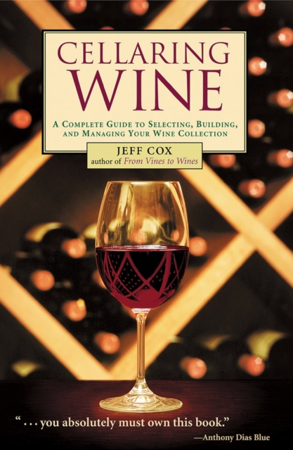 Cellaring Wine : A Complete Guide to Selecting, Building, and Managing Your Wine Collection, Paperback / softback Book