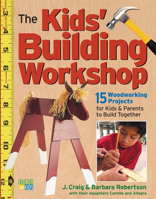 The Kids' Building Workshop : 15 Woodworking Projects for Kids and Parents to Build Together, Paperback / softback Book