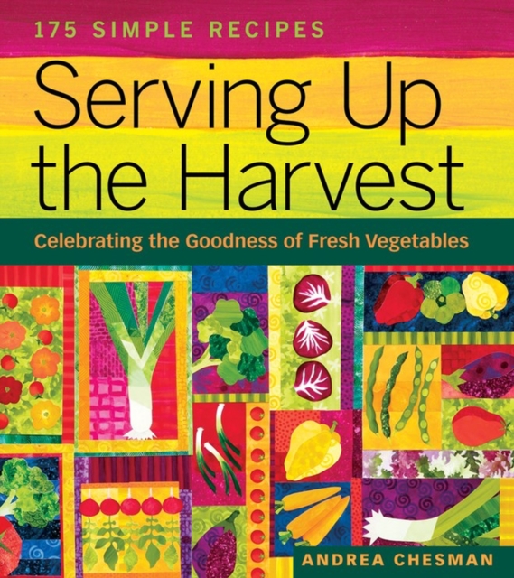 Serving Up the Harvest : Celebrating the Goodness of Fresh Vegetables: 175 Simple Recipes, Paperback / softback Book