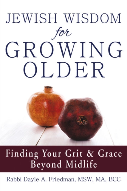 Jewish Wisdom for Growing Older : Finding Your Grit and Grace Beyond Midlife, EPUB eBook