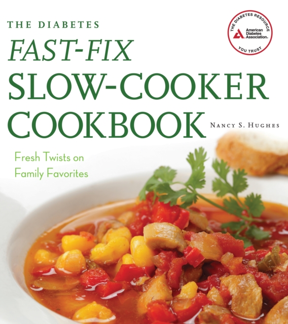 The Diabetes Fast-Fix Slow-Cooker Cookbook : Fresh Twists on Family Favorites, Paperback / softback Book