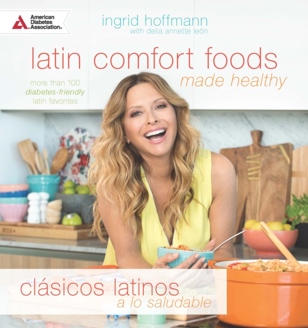 Latin Comfort Foods Made Healthy/Clasicos Latinos a lo Saludable : More than 100 Diabetes-Friendly Latin Favorites, Paperback / softback Book