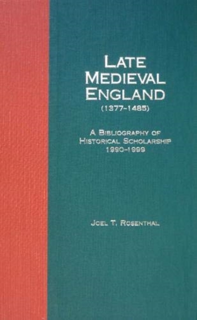 Late Medieval England (1377-1485) : A Bibliography of Historical Scholarship, 1990-1999, Hardback Book