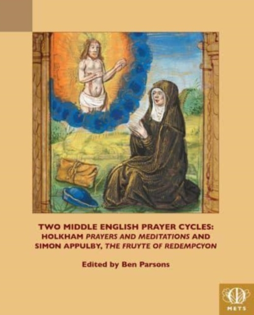 Two Middle English Prayer Cycles : Holkham, "Prayers and Meditations" and Simon Appulby, "Fruyte of Redempcyon", Hardback Book