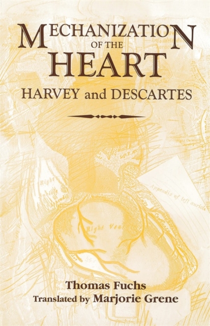 The Mechanization of the Heart: : Harvey & Descartes, Hardback Book