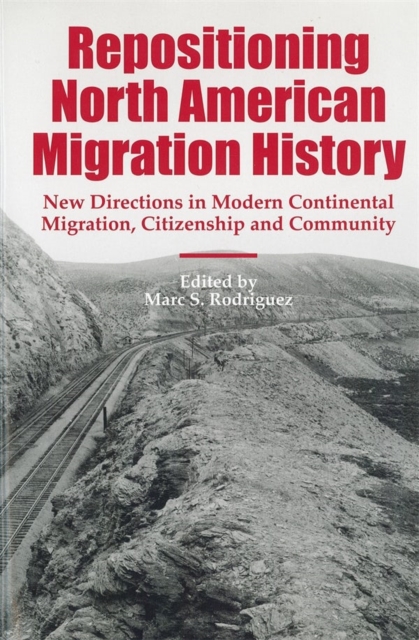 Repositioning North American Migration History : New Directions in Modern Continental Migration, Citizenship, and Community, Hardback Book