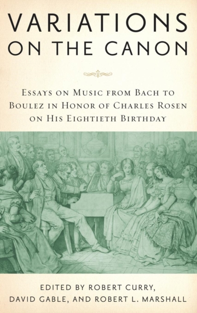 Variations on the Canon : Essays on Music from Bach to Boulez in Honor of Charles Rosen on His Eightieth Birthday, Hardback Book