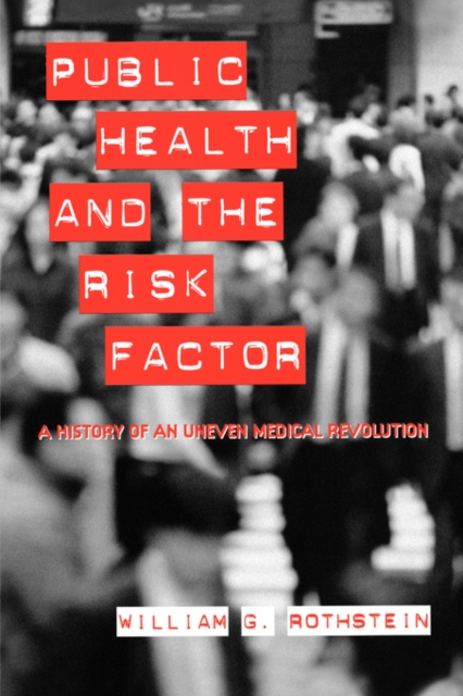 Public Health and the Risk Factor : A History of an Uneven Medical Revolution, Paperback / softback Book