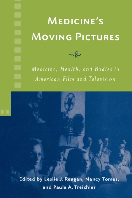 Medicine's Moving Pictures : Medicine, Health, and Bodies in American Film and Television, Paperback / softback Book