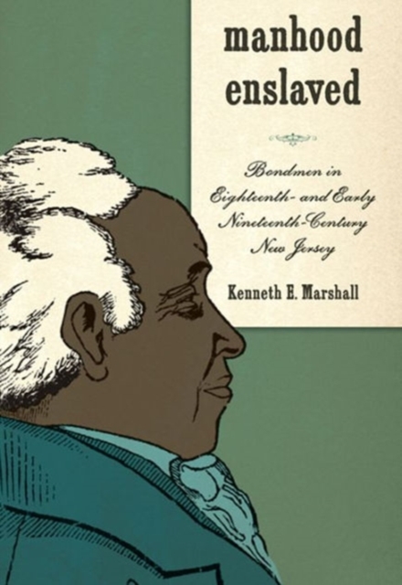 Manhood Enslaved : Bondmen in Eighteenth- and Early Nineteenth-Century New Jersey, Paperback / softback Book