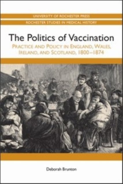 The Politics of Vaccination : Practice and Policy in England, Wales, Ireland, and Scotland, 1800-1874, Paperback / softback Book