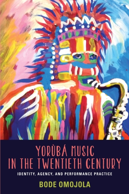 Yoruba Music in the Twentieth Century : Identity, Agency, and Performance Practice, Paperback / softback Book