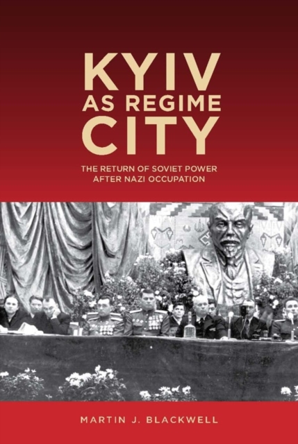 Kyiv as Regime City : The Return of Soviet Power after Nazi Occupation, Hardback Book