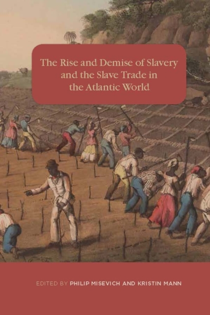 The Rise and Demise of Slavery and the Slave Trade in the Atlantic World, Hardback Book