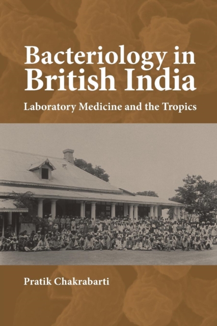 Bacteriology in British India : Laboratory Medicine and the Tropics, Paperback / softback Book
