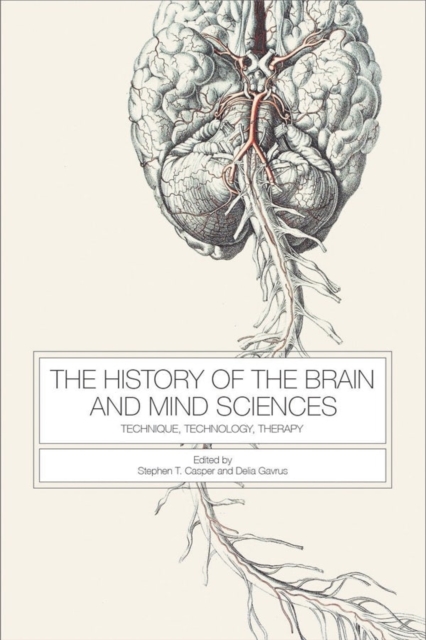 The History of the Brain and Mind Sciences : Technique, Technology, Therapy, Hardback Book