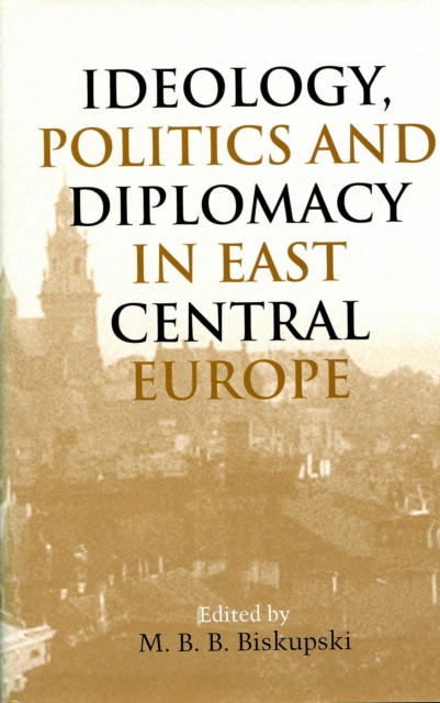 Ideology, Politics, and Diplomacy in East Central Europe, PDF eBook