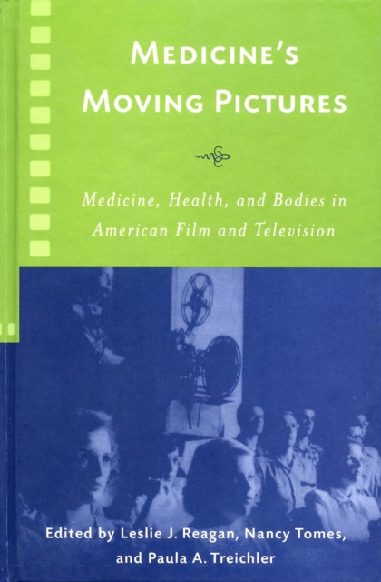 Medicine's Moving Pictures : Medicine, Health, and Bodies in American Film and Television, PDF eBook