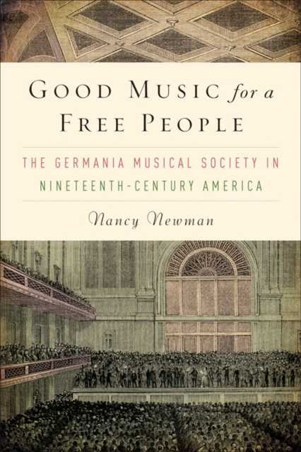 Good Music for a Free People : The Germania Musical Society in Nineteenth-Century America, PDF eBook