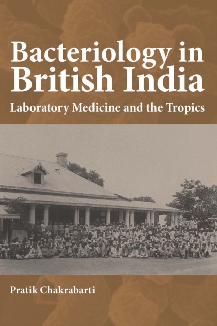 Bacteriology in British India : Laboratory Medicine and the Tropics, PDF eBook