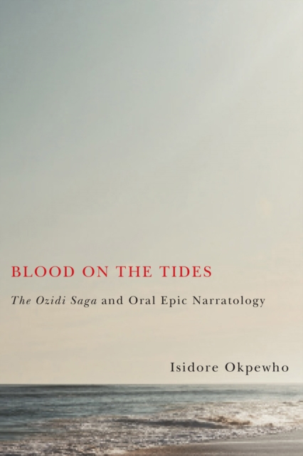 Blood on the Tides : <I>The Ozidi Saga</I> and Oral Epic Narratology, PDF eBook