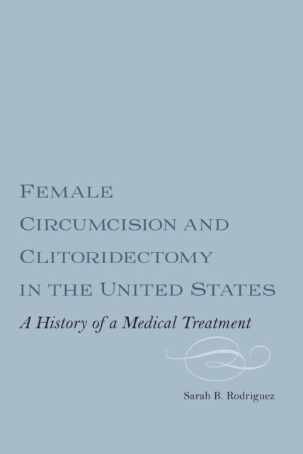 Female Circumcision and Clitoridectomy in the United States : A History of a Medical Treatment, PDF eBook