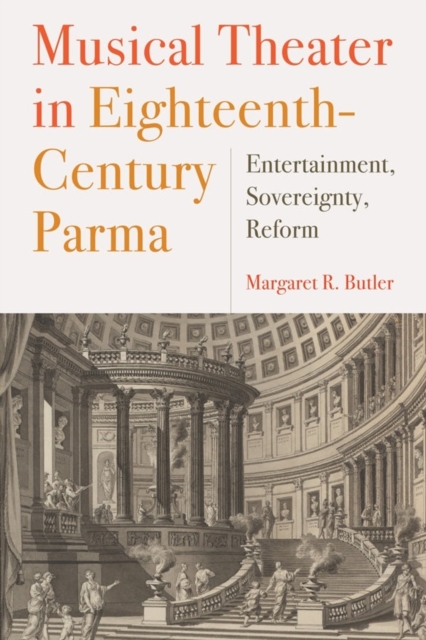 Musical Theater in Eighteenth-Century Parma : Entertainment, Sovereignty, Reform, Hardback Book