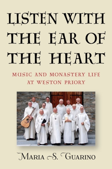 Listen with the Ear of the Heart : Music and Monastery Life at Weston Priory, Hardback Book