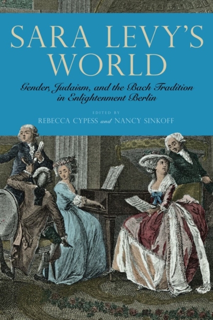 Sara Levy's World : Gender, Judaism, and the Bach Tradition in Enlightenment Berlin, Hardback Book