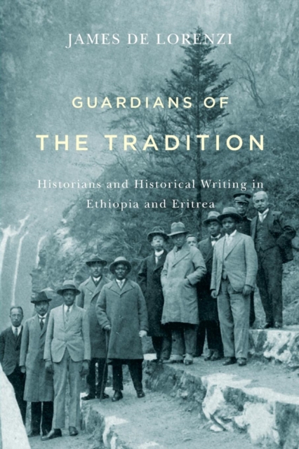Guardians of the Tradition : Historians and Historical Writing in Ethiopia and Eritrea, Paperback / softback Book