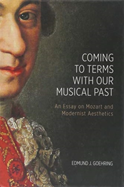 Coming to Terms with Our Musical Past : An Essay on Mozart and Modernist Aesthetics, Hardback Book