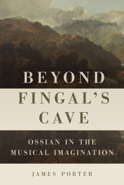 Beyond Fingal's Cave : Ossian in the Musical Imagination, Hardback Book