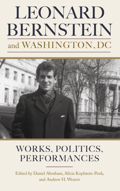 Leonard Bernstein and Washington, DC : Works, Politics, Performances, Hardback Book