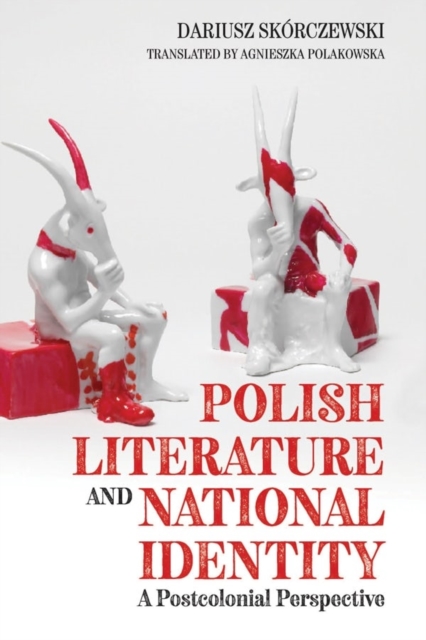 Polish Literature and National Identity : A Postcolonial Perspective, Hardback Book