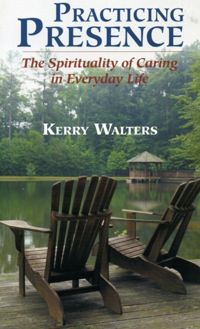 Practicing Presence : The Spirituality of Caring in Everyday Life, Paperback / softback Book