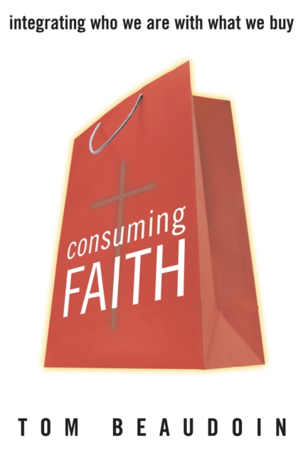 Consuming Faith : Integrating Who We Are with What We Buy, Paperback / softback Book