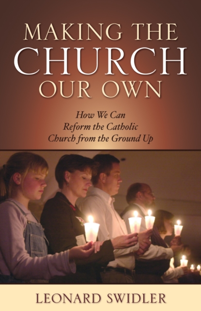 Making the Church Our Own : How We Can Reform the Catholic Church from the Ground Up, Paperback / softback Book