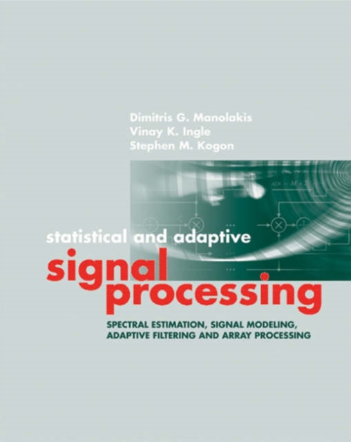 Statistical and Adaptive Signal Processing : Spectral Estimation, Signal Modeling, Adaptive Filtering and Array Processing, Hardback Book