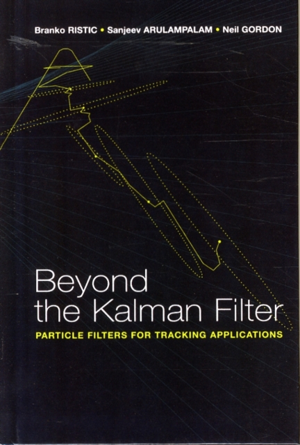 Beyond the Kalman Filter : Particle Filters for Tracking Applications, Hardback Book