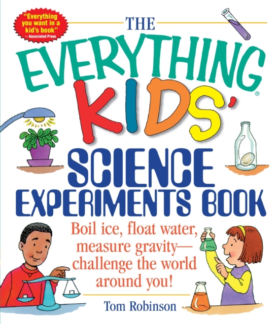 The Everything Kids' Science Experiments Book : Boil Ice, Float Water, Measure Gravity-Challenge the World Around You!, Paperback / softback Book