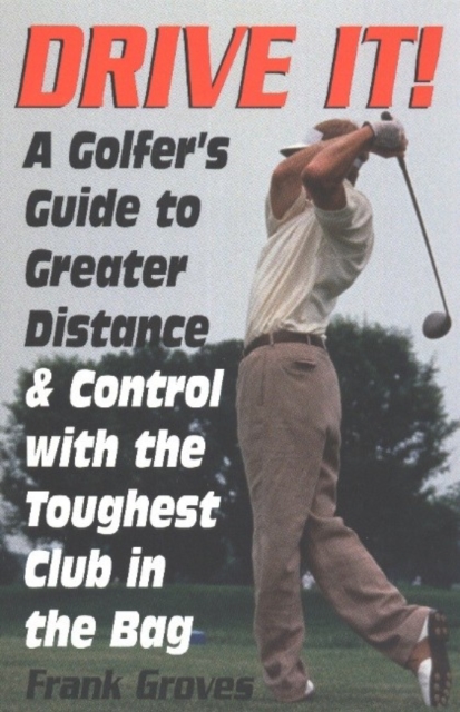 Drive It! : A Golfer's Guide to Greater Distance & Control With the Toughest Club in the Bag, Paperback / softback Book