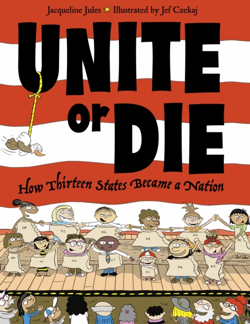 Unite or Die : How Thirteen States Became a Nation, Paperback / softback Book