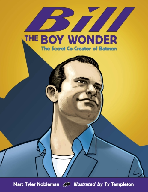 Bill the Boy Wonder : The Secret Co-Creator of Batman, Hardback Book