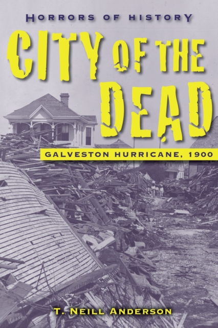 Horrors of History: City of the Dead : Galveston Hurricane, 1900, Hardback Book