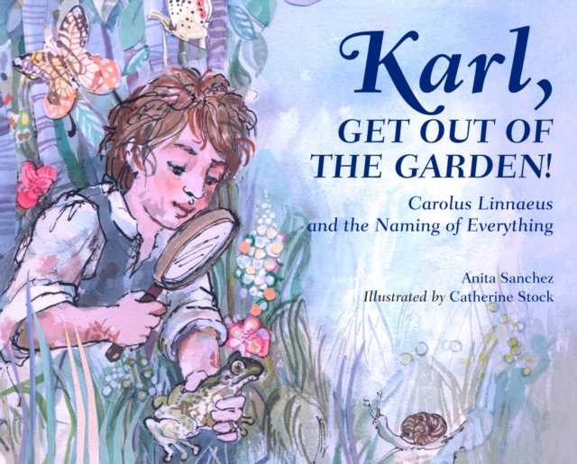 Karl, Get Out of the Garden! : Carolus Linnaeus and the Naming of Everything, Hardback Book