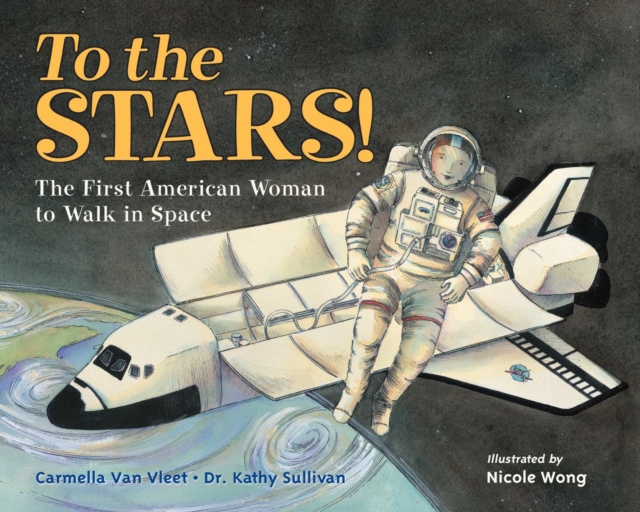 To the Stars! : The First American Woman to Walk in Space, Hardback Book